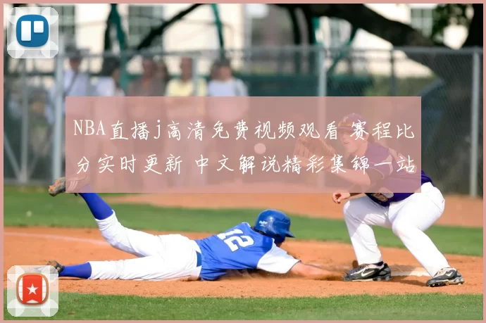 NBA直播j高清免费视频观看 赛程比分实时更新 中文解说精彩集锦一站看